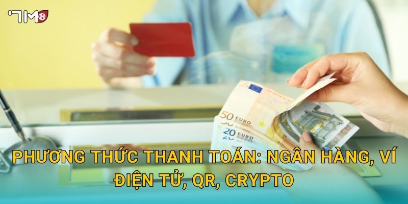 Nạp tiền 7M – Phương thức, phí và tốc độ xử lý tức thì an toàn 2 Phương thức thanh toán: ngân hàng, ví điện tử, QR, crypto