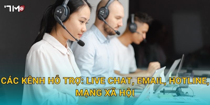 Các kênh hỗ trợ: live chat, email, hotline, mạng xã hội