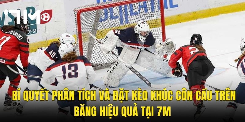 Bí Quyết Phân Tích Và Đặt Kèo Khúc Côn Cầu Trên Băng Hiệu Quả Tại 7m