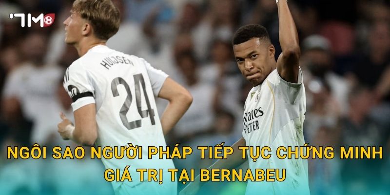 Ngôi sao người Pháp tiếp tục chứng minh giá trị tại Bernabeu