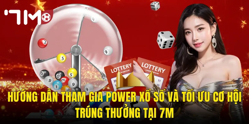 Hướng Dẫn Tham Gia Power Xổ Số Và Tối Ưu Cơ Hội Trúng Thưởng Tại 7m