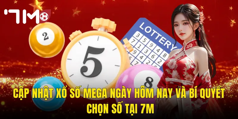 Cập Nhật Xổ Số Mega Ngày Hôm Nay Và Bí Quyết Chọn Số Tại 7m