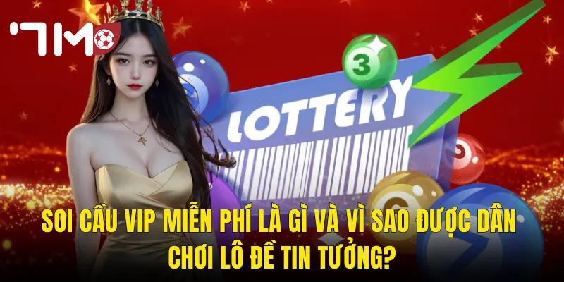 Soi Cầu VIP Miễn Phí Là Gì Và Vì Sao Được Dân Chơi Lô Đề Tin Tưởng?