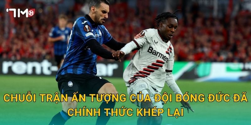 Chuỗi trận ấn tượng của đội bóng Đức đã chính thức khép lại