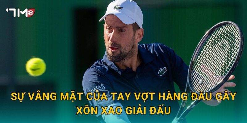 Sự vắng mặt của tay vợt hàng đầu gây xôn xao giải đấu