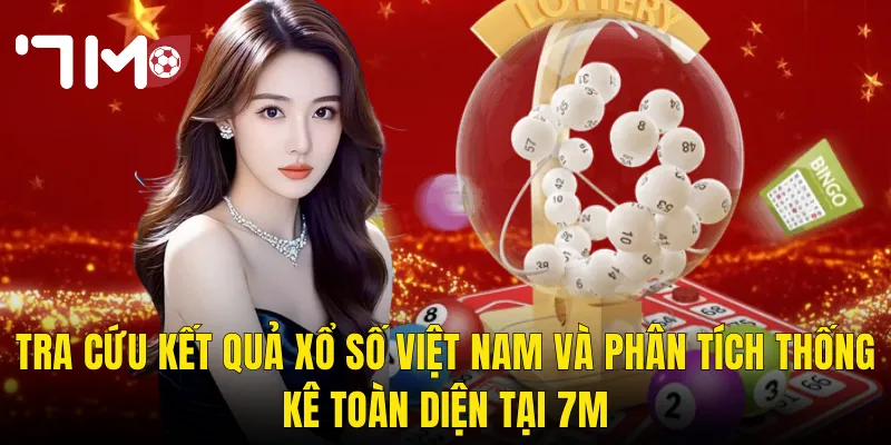 Tra Cứu Kết Quả Xổ Số Việt Nam Và Phân Tích Thống Kê Toàn Diện Tại 7m