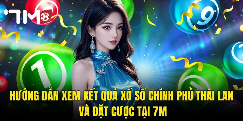 Xổ Số Chính Phủ Thái Lan Tại 7m – Tìm Hiểu Luật Chơi Và Bí Quyết Chọn Số May Mắn 3 Hướng Dẫn Xem Kết Quả Xổ Số Chính Phủ Thái Lan Và Đặt Cược Tại 7m
