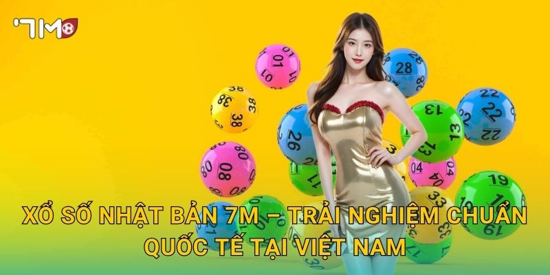 Xổ Số Nhật Bản 7m – Trải Nghiệm Chuẩn Quốc Tế Tại Việt Nam