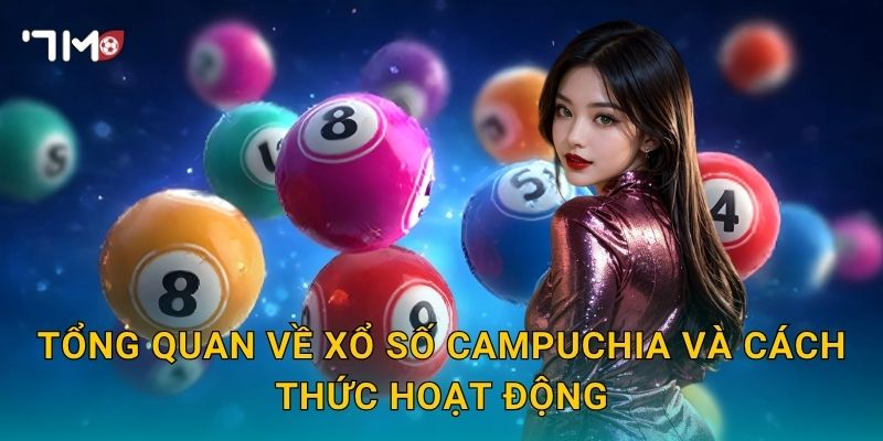 Tổng Quan Về Xổ Số Campuchia Và Cách Thức Hoạt Động