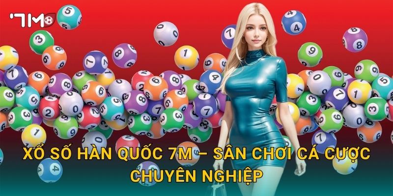 Xổ Số Hàn Quốc 7m – Vận May Đến Từ Xứ Sở Kim Chi Mỗi Tuần 3 Xổ Số Hàn Quốc 7m – Sân Chơi Cá Cược Chuyên Nghiệp