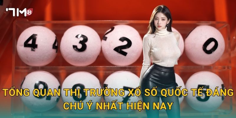 Xổ Số Quốc Tế 7m – Vươn Ra Thế Giới Săn Jackpot Triệu Đô 2 Tổng Quan Thị Trường Xổ Số Quốc Tế Đáng Chú Ý Nhất Hiện Nay
