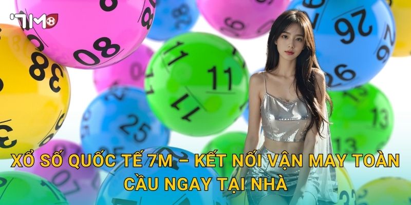 Xổ Số Quốc Tế 7m – Vươn Ra Thế Giới Săn Jackpot Triệu Đô 3 Xổ Số Quốc Tế 7m – Kết Nối Vận May Toàn Cầu Ngay Tại Nhà
