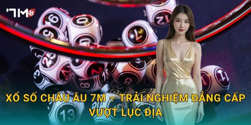 Xổ Số Châu Âu 7m – Săn Vận May Cùng Những Giải Thưởng Tỷ Đô Lục Địa Già 3 Xổ Số Châu Âu 7m – Trải Nghiệm Đẳng Cấp Vượt Lục Địa