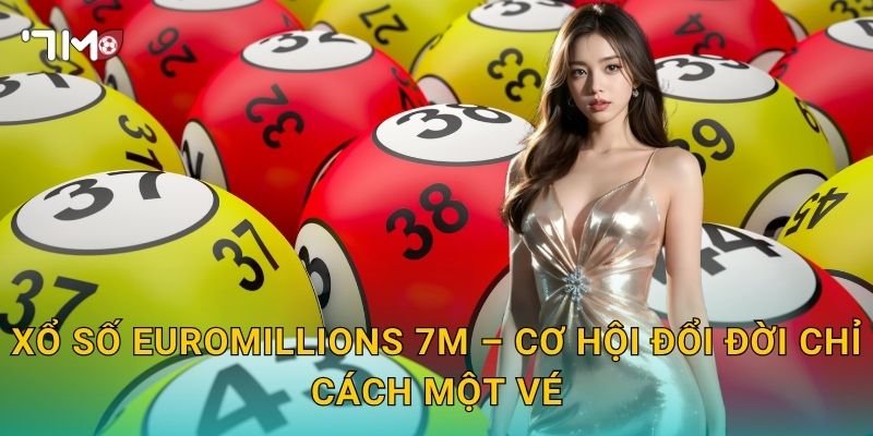Xổ Số EuroMillions 7m – Giải Thưởng Khổng Lồ Từ Trái Tim Châu Âu 3 Xổ Số EuroMillions 7m – Cơ Hội Đổi Đời Chỉ Cách Một Vé