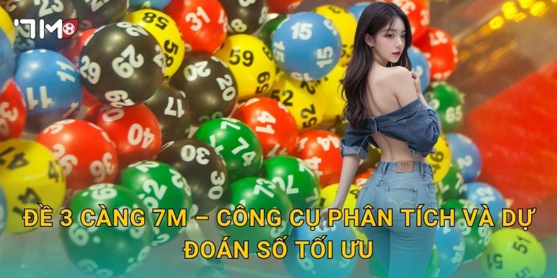 Đề 3 Càng 7m – Công Cụ Phân Tích Và Dự Đoán Số Tối Ưu
