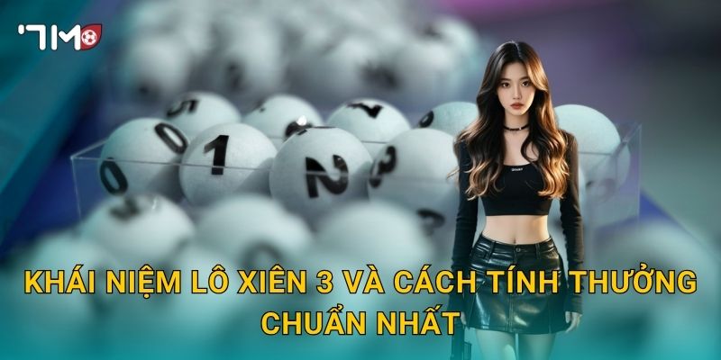 Khái Niệm Lô Xiên 3 Và Cách Tính Thưởng Chuẩn Nhất