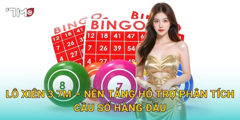 Lô Xiên 3 7m – Nền Tảng Hỗ Trợ Phân Tích Cầu Số Hàng Đầu