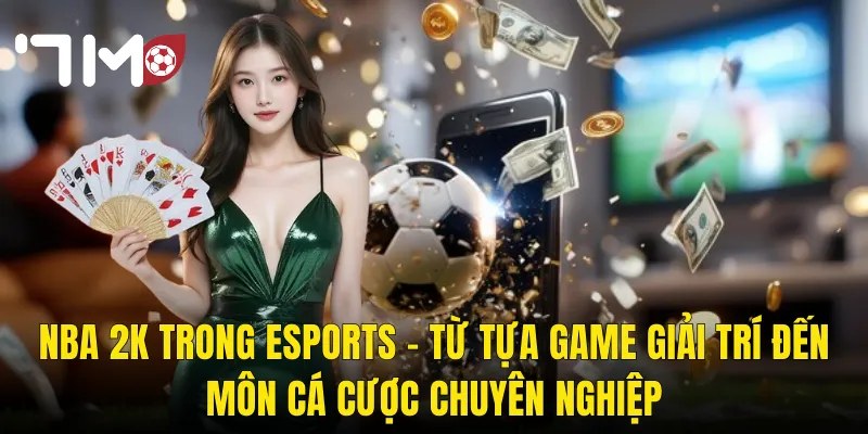 NBA 2K Trong Esports – Từ Tựa Game Giải Trí Đến Môn Cá Cược Chuyên Nghiệp