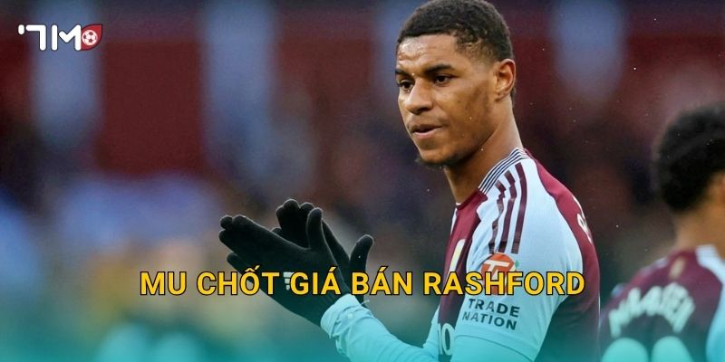 MU chốt giá bán Rashford: 7m cập nhật diễn biến mới