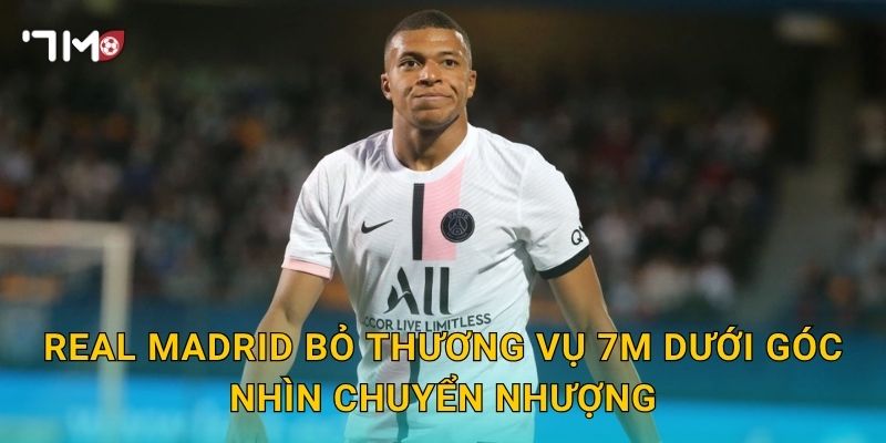 Real Madrid bỏ thương vụ 7m dưới góc nhìn chuyển nhượng