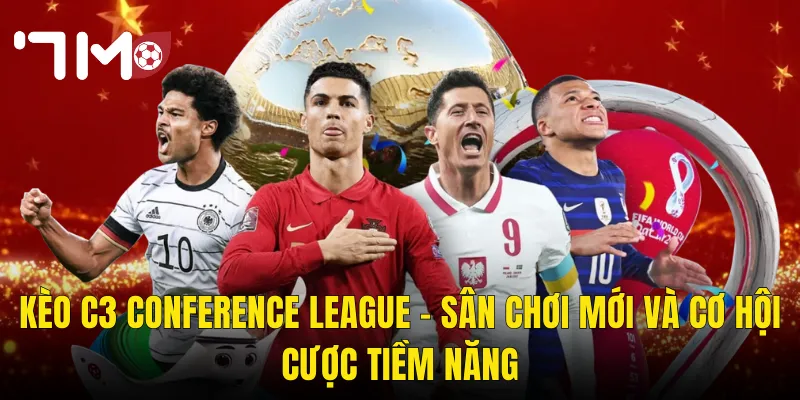 Kèo C3 Conference League – Sân Chơi Mới Và Cơ Hội Cược Tiềm Năng