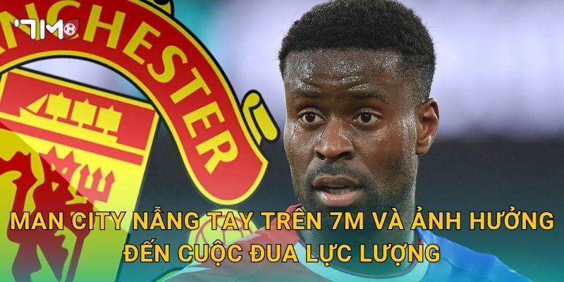 Man City nẫng tay trên 7m và ảnh hưởng đến cuộc đua lực lượng