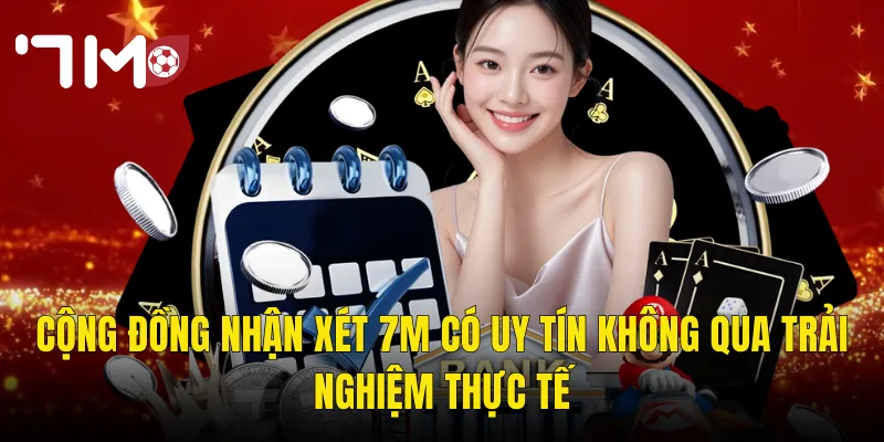 Cộng Đồng Nhận Xét 7m Có Uy Tín Không Qua Trải Nghiệm Thực Tế